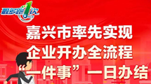 嘉兴市率先实现企业开办全流程“一件事”一日办结