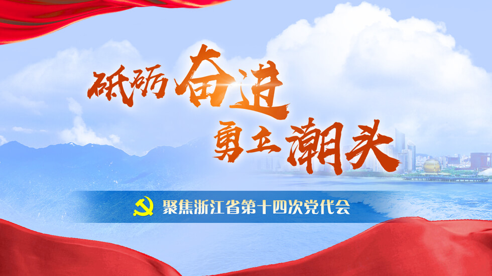 聚焦浙江省第十四次党代会:砥砺奋进 勇立潮头